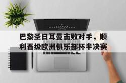 巴黎圣日耳曼击败对手，顺利晋级欧洲俱乐部杯半决赛的简单介绍