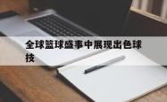 关于全球篮球盛事中展现出色球技的信息