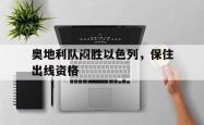 奥地利队闷胜以色列，保住出线资格的简单介绍