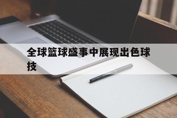 关于全球篮球盛事中展现出色球技的信息